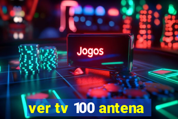 ver tv 100 antena